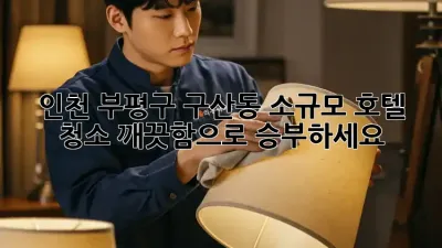인천 부평구 구산동 소규모 호텔 청소, 깨끗함으로 승부하세요!