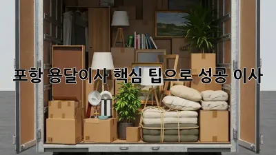 포항 용달이사, 핵심 팁으로 성공 이사!